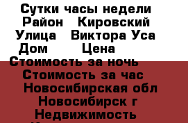 Сутки часы недели › Район ­ Кировский › Улица ­ Виктора Уса › Дом ­ 4 › Цена ­ 1 200 › Стоимость за ночь ­ 1 200 › Стоимость за час ­ 300 - Новосибирская обл., Новосибирск г. Недвижимость » Квартиры аренда посуточно   . Новосибирская обл.